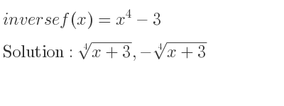 The inverse of f(x)=x^4-3 is \sqrt[4]{x+3},-\sqrt[4]{x+3}